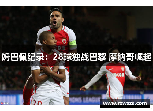 姆巴佩纪录：28球独战巴黎 摩纳哥崛起